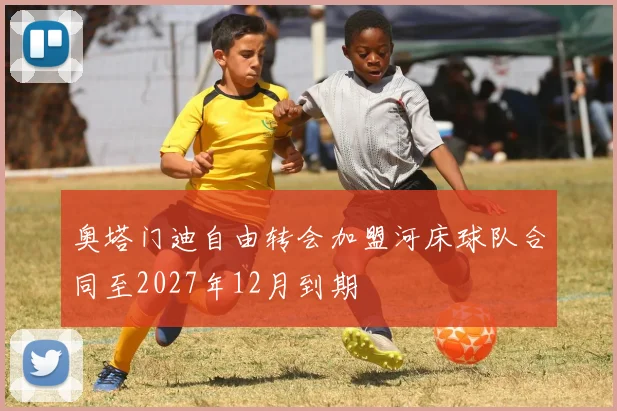奥塔门迪自由转会加盟河床球队合同至2027年12月到期